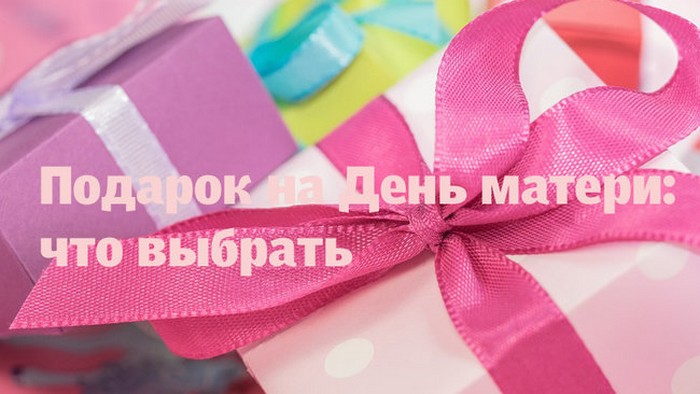 Что подарить на День матери 2019: самые лучшие варианты подарков маме